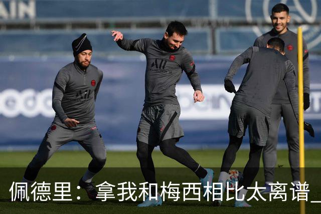 佩德里：拿我和梅西相比太离谱 他的成就不可能复制