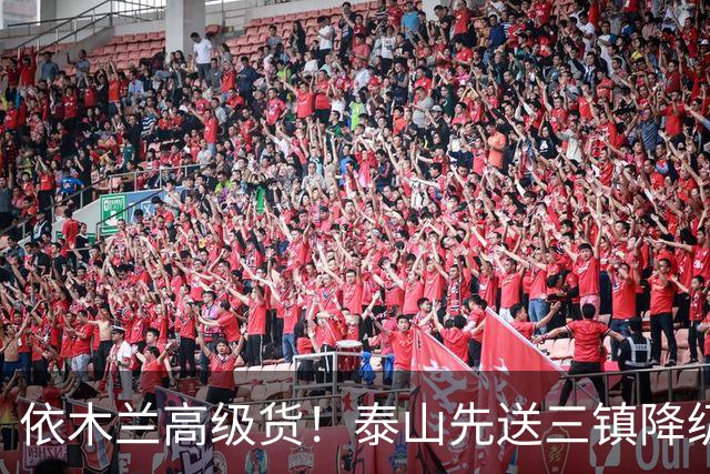 依木兰高级货！泰山先送三镇降级，再送蓉城丢冠？郑铮或主场谢幕
