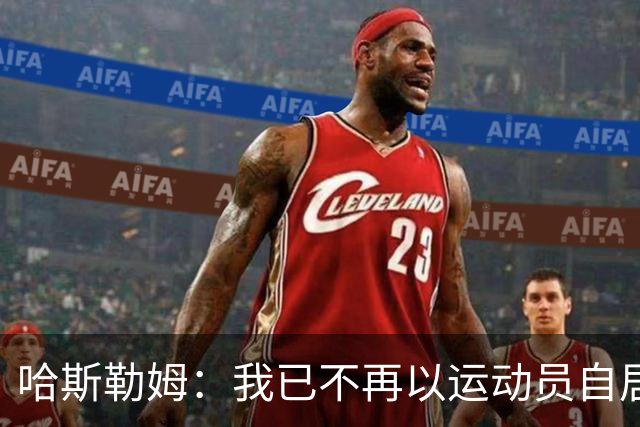 哈斯勒姆：我已不再以运动员自居，更愿先谈为迈阿密做的事
