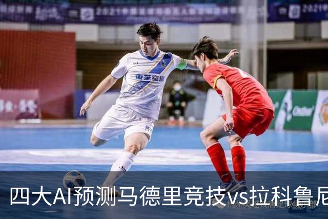 四大AI预测马德里竞技vs拉科鲁尼亚：四家一致看好主胜