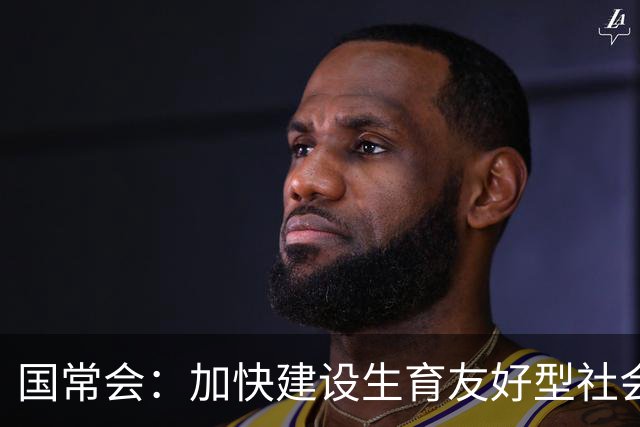 国常会：加快建设生育友好型社会