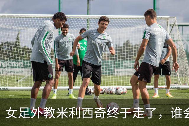 女足外教米利西奇终于走了，谁会接手低谷中的中国女足