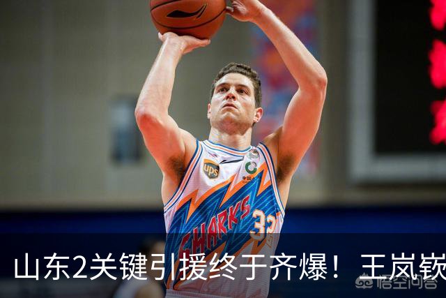 山东2关键引援终于齐爆！王岚嵚持球大核稳关键分，祝铭震顶级3D