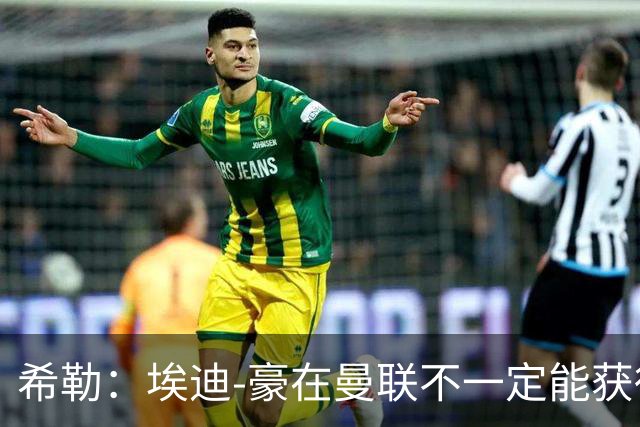 希勒：埃迪-豪在曼联不一定能获得权力；曼联的运营糟糕透顶