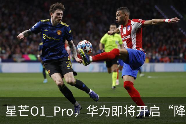 星芒O1 Pro，华为即将开启“降维打击”