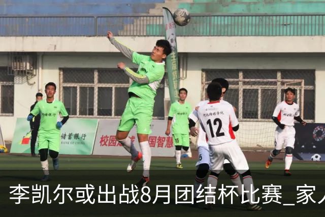 李凯尔或出战8月团结杯比赛 家人有望现场观战