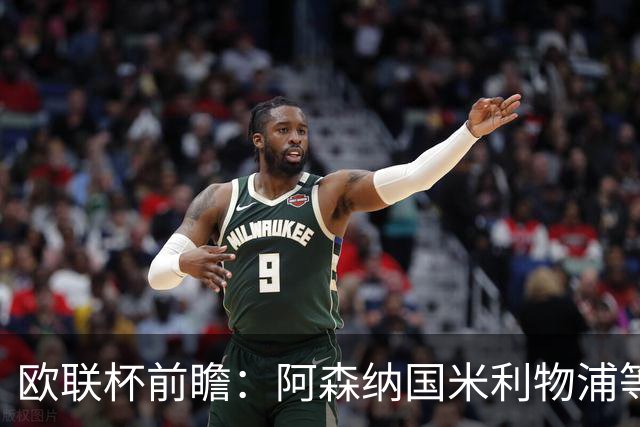 欧联杯前瞻：阿森纳国米利物浦等豪门阵容解析