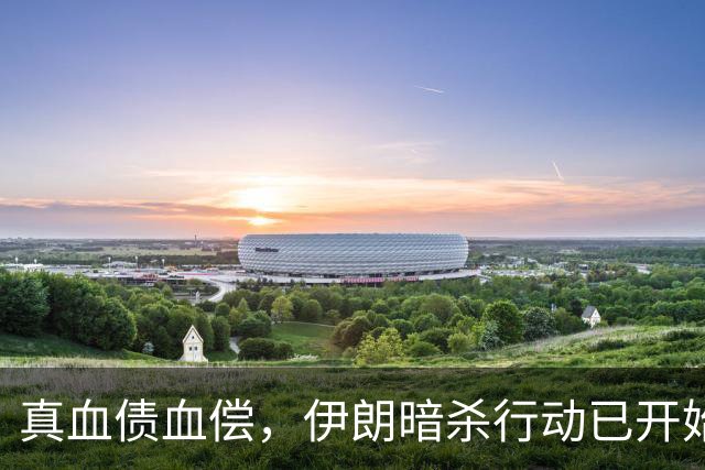 真血债血偿，伊朗暗杀行动已开始，不管谁的儿子，都别想逃出生天