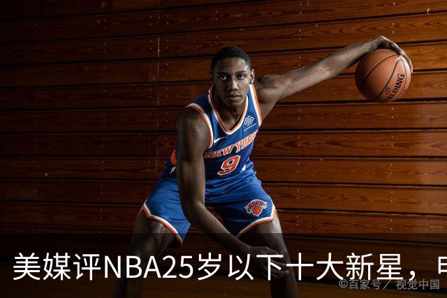 美媒评NBA25岁以下十大新星，申京第7，阿门第4，弗拉格屈居第2