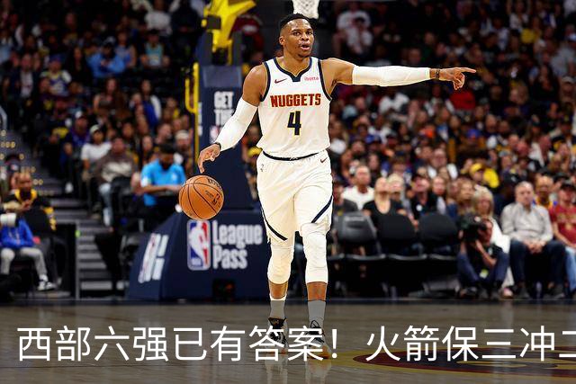 西部六强已有答案！火箭保三冲二，湖人打脸众人马刺实力不升反降