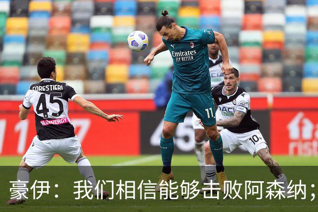 豪伊：我们相信能够击败阿森纳；罚点球前早已选好角度