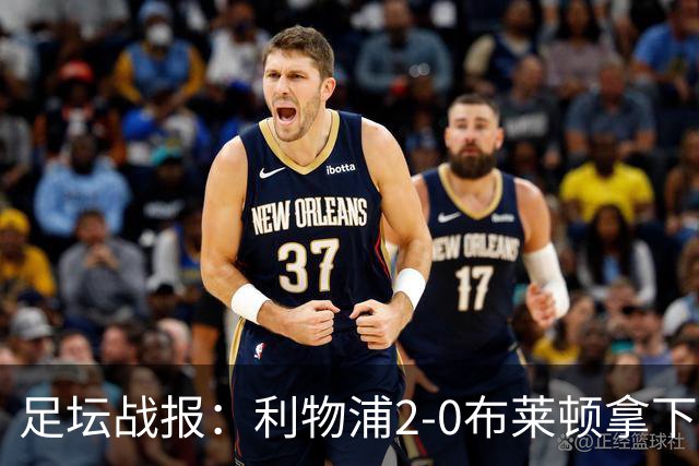 足坛战报：利物浦2-0布莱顿拿下主场首胜，阿劳霍当选全场最佳