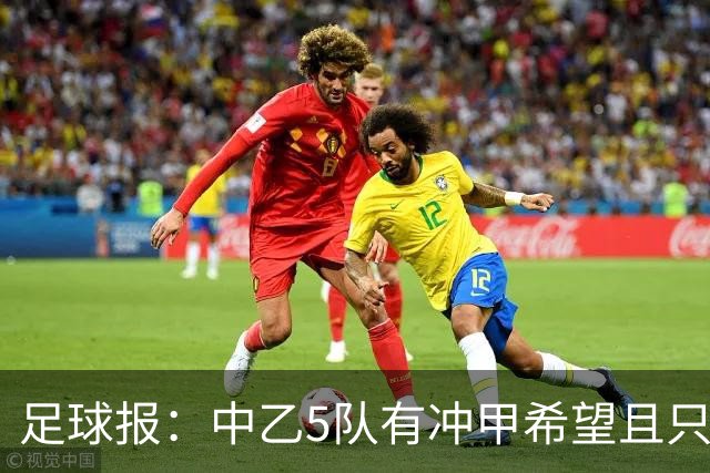 足球报：中乙5队有冲甲希望且只差1分，B队只允许一个冲甲名额