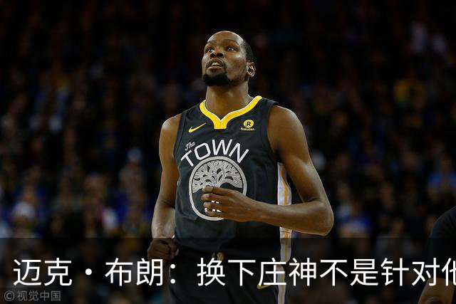 迈克·布朗：换下庄神不是针对他，会在轮换中多给怀斯曼机会