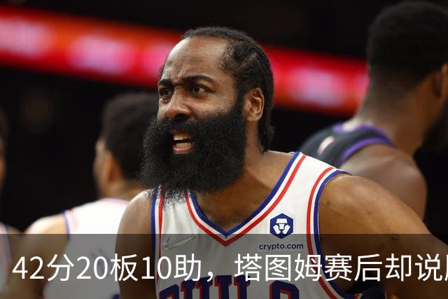 42分20板10助，塔图姆赛后却说膝盖被撞得有点刺痛